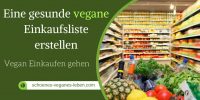 Eine gesunde vegane Einkaufsliste erstellen - Vegan Einkaufen